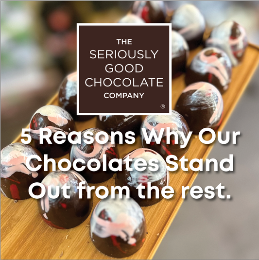 Seriously Good Chocolate Co: 5 Reasons Why Our Chocolates Stand Out